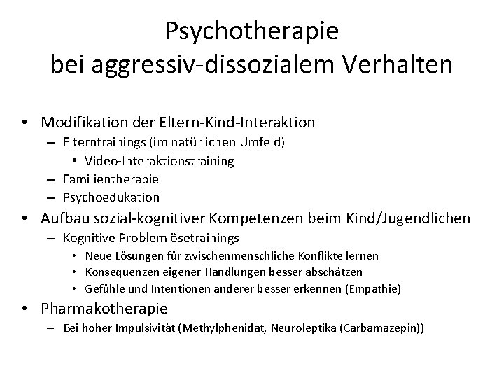 Psychotherapie bei aggressiv-dissozialem Verhalten • Modifikation der Eltern-Kind-Interaktion – Elterntrainings (im natürlichen Umfeld) •