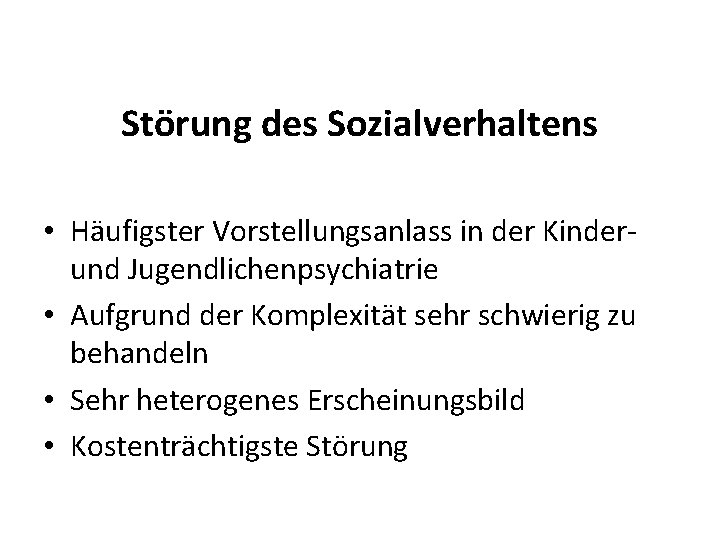 Störung des Sozialverhaltens • Häufigster Vorstellungsanlass in der Kinderund Jugendlichenpsychiatrie • Aufgrund der Komplexität