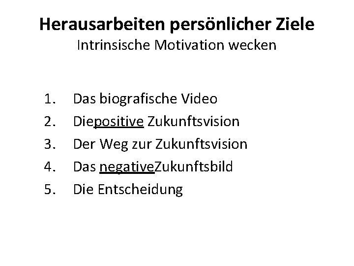 Herausarbeiten persönlicher Ziele Intrinsische Motivation wecken 1. 2. 3. 4. 5. Das biografische Video