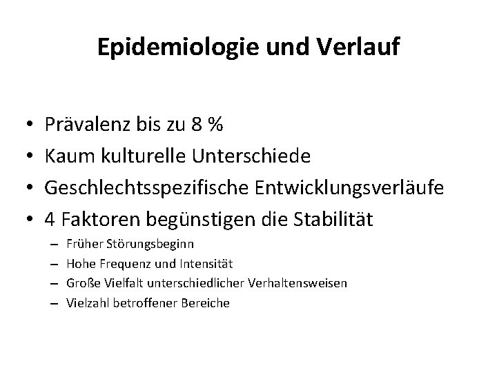 Epidemiologie und Verlauf • • Prävalenz bis zu 8 % Kaum kulturelle Unterschiede Geschlechtsspezifische