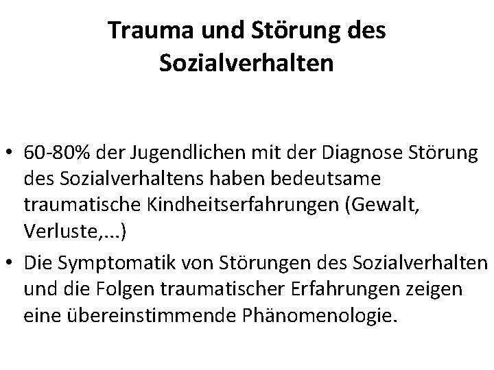 Trauma und Störung des Sozialverhalten • 60 -80% der Jugendlichen mit der Diagnose Störung