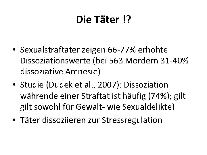 Die Täter !? • Sexualstraftäter zeigen 66 -77% erhöhte Dissoziationswerte (bei 563 Mördern 31