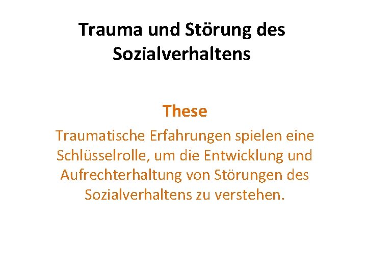 Trauma und Störung des Sozialverhaltens These Traumatische Erfahrungen spielen eine Schlüsselrolle, um die Entwicklung