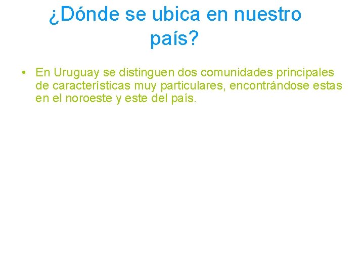 ¿Dónde se ubica en nuestro país? • En Uruguay se distinguen dos comunidades principales