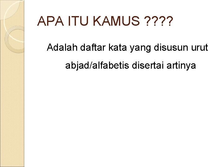 APA ITU KAMUS ? ? Adalah daftar kata yang disusun urut abjad/alfabetis disertai artinya