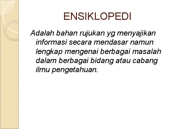 ENSIKLOPEDI Adalah bahan rujukan yg menyajikan informasi secara mendasar namun lengkap mengenai berbagai masalah