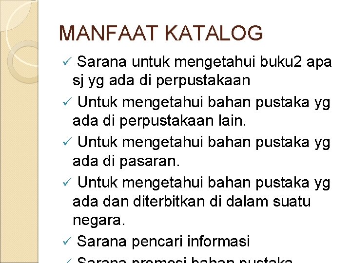 MANFAAT KATALOG ü Sarana untuk mengetahui buku 2 apa sj yg ada di perpustakaan