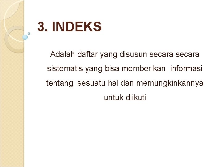 3. INDEKS Adalah daftar yang disusun secara sistematis yang bisa memberikan informasi tentang sesuatu