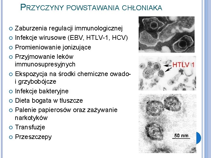 PRZYCZYNY POWSTAWANIA CHŁONIAKA Zaburzenia regulacji immunologicznej Infekcje wirusowe (EBV, HTLV-1, HCV) Promieniowanie jonizujące Przyjmowanie