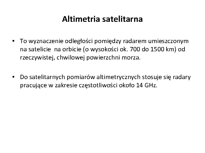 Altimetria satelitarna • To wyznaczenie odległości pomiędzy radarem umieszczonym na satelicie na orbicie (o