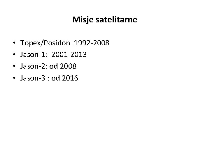 Misje satelitarne • • Topex/Posidon 1992 -2008 Jason-1: 2001 -2013 Jason-2: od 2008 Jason-3