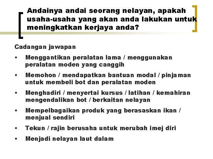 Andainya andai seorang nelayan, apakah usaha-usaha yang akan anda lakukan untuk meningkatkan kerjaya anda?