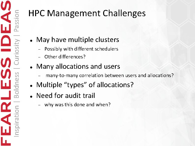 Inspiration | Boldness | Curiosity | Passion HPC Management Challenges May have multiple clusters