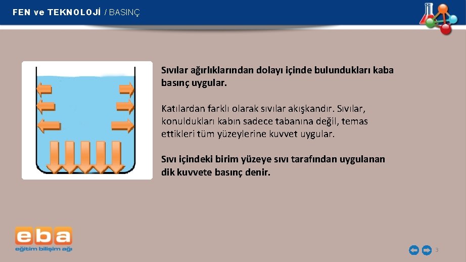 FEN ve TEKNOLOJİ / BASINÇ Sıvılar ağırlıklarından dolayı içinde bulundukları kaba basınç uygular. Katılardan