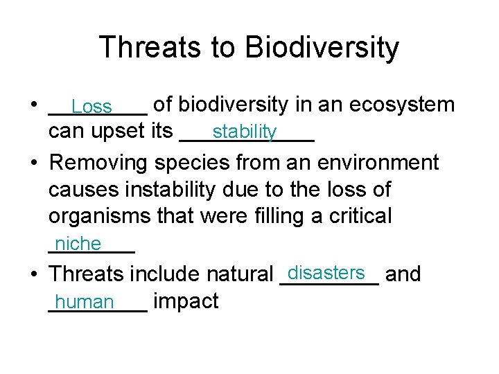 Threats to Biodiversity • ____ of biodiversity in an ecosystem Loss stability can upset