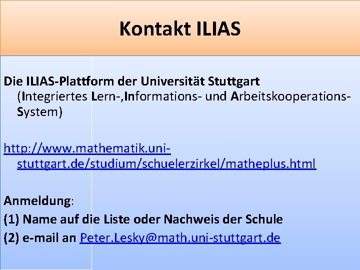 Kontakt ILIAS Die ILIAS-Plattform der Universität Stuttgart (Integriertes Lern-, Informations- und Arbeitskooperations. System) http: