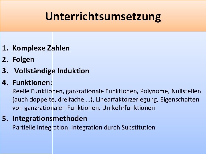Unterrichtsumsetzung 1. 2. 3. 4. Komplexe Zahlen Folgen Vollständige Induktion Funktionen: Reelle Funktionen, ganzrationale