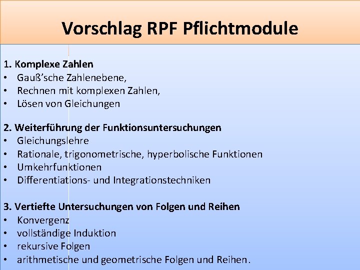 Vorschlag RPF Pflichtmodule 1. Komplexe Zahlen • Gauß’sche Zahlenebene, • Rechnen mit komplexen Zahlen,