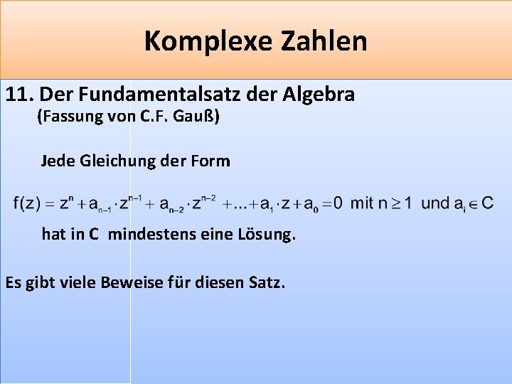 Komplexe Zahlen 11. Der Fundamentalsatz der Algebra (Fassung von C. F. Gauß) Jede Gleichung