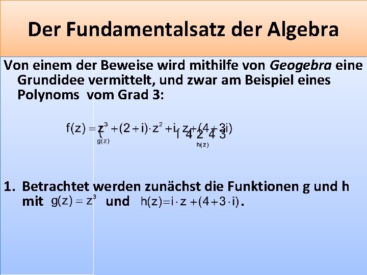 Der Fundamentalsatz der Algebra Von einem der Beweise wird mithilfe von Geogebra eine Grundidee