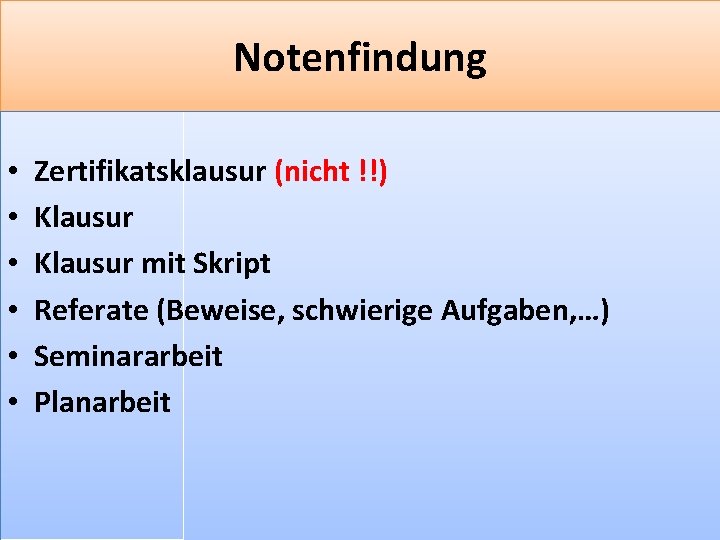 Notenfindung • • • Zertifikatsklausur (nicht !!) Klausur mit Skript Referate (Beweise, schwierige Aufgaben,