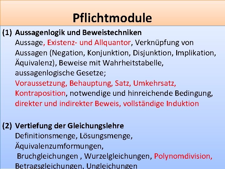 Pflichtmodule (1) Aussagenlogik und Beweistechniken Aussage, Existenz- und Allquantor, Verknüpfung von Aussagen (Negation, Konjunktion,