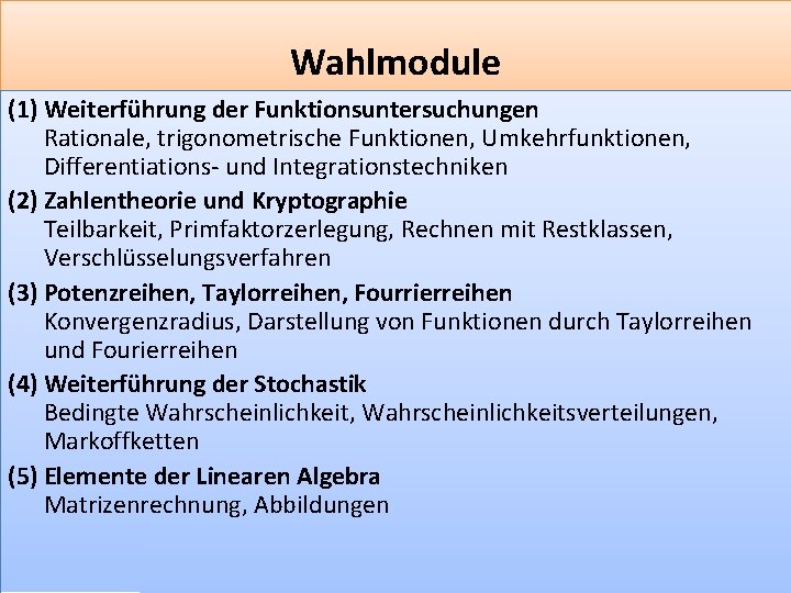 Wahlmodule (1) Weiterführung der Funktionsuntersuchungen Rationale, trigonometrische Funktionen, Umkehrfunktionen, Differentiations- und Integrationstechniken (2) Zahlentheorie