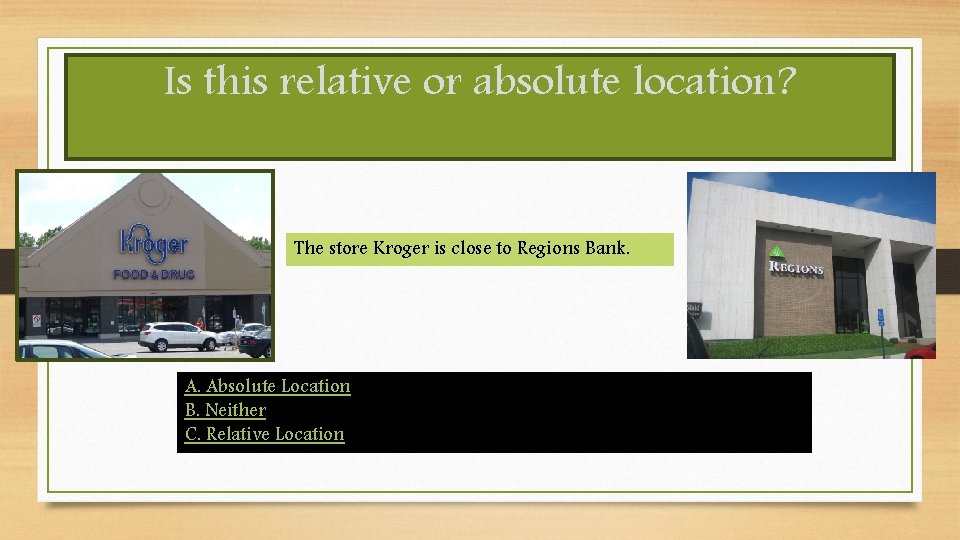 Is this relative or absolute location? The store Kroger is close to Regions Bank.