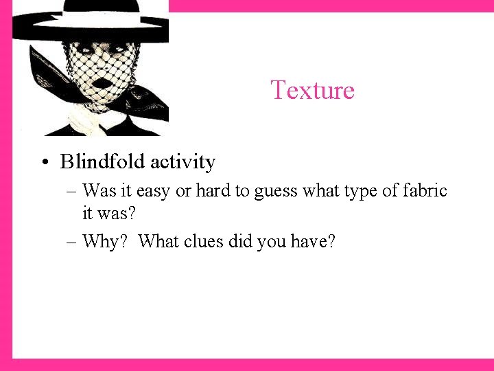 Texture • Blindfold activity – Was it easy or hard to guess what type