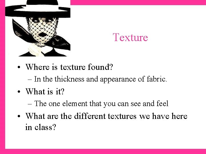 Texture • Where is texture found? – In the thickness and appearance of fabric.