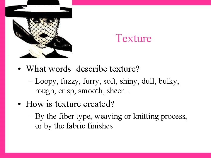 Texture • What words describe texture? – Loopy, fuzzy, furry, soft, shiny, dull, bulky,