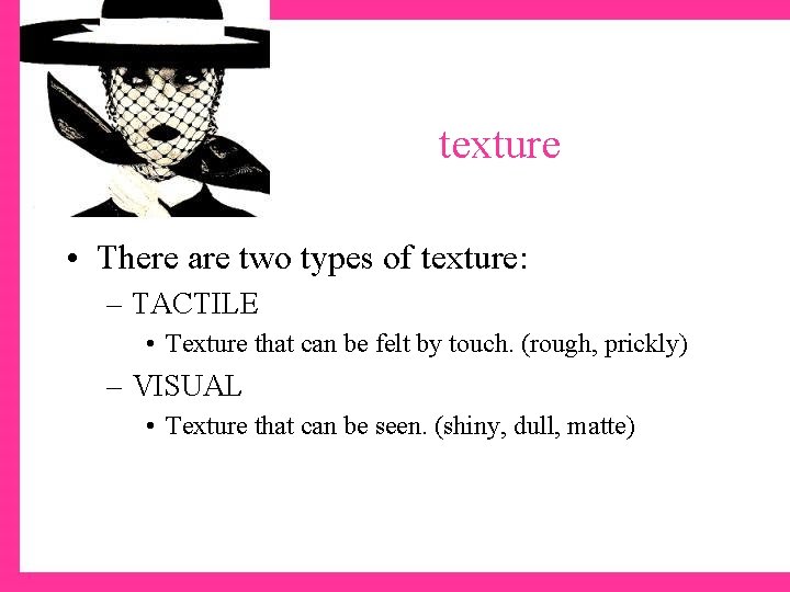 texture • There are two types of texture: – TACTILE • Texture that can
