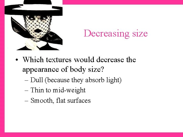 Decreasing size • Which textures would decrease the appearance of body size? – Dull