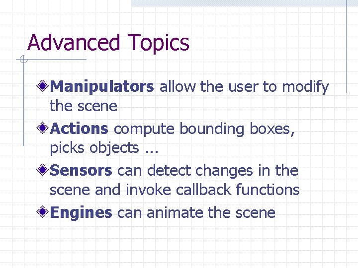 Advanced Topics Manipulators allow the user to modify the scene Actions compute bounding boxes,