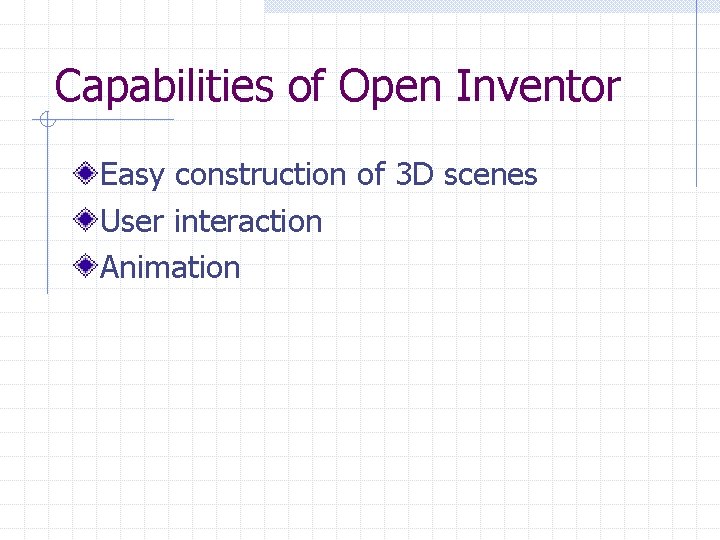 Capabilities of Open Inventor Easy construction of 3 D scenes User interaction Animation 