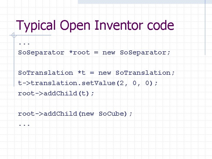 Typical Open Inventor code. . . So. Separator *root = new So. Separator; So.