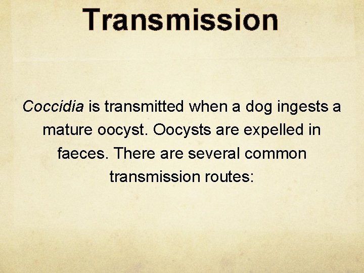 Transmission Coccidia is transmitted when a dog ingests a mature oocyst. Oocysts are expelled