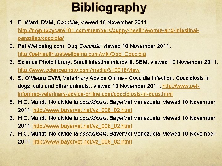 Bibliography 1. E. Ward, DVM, Coccidia, viewed 10 November 2011, http: //mypuppycare 101. com/members/puppy-health/worms-and-intestinalparasites/coccidia/