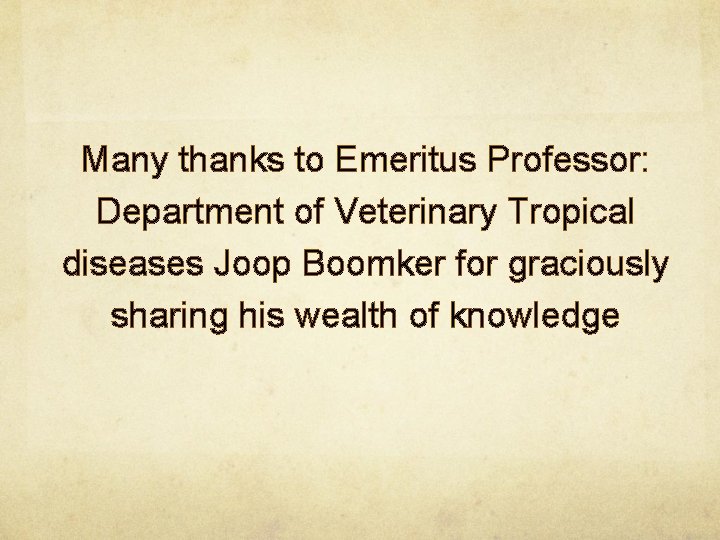 Many thanks to Emeritus Professor: Department of Veterinary Tropical diseases Joop Boomker for graciously