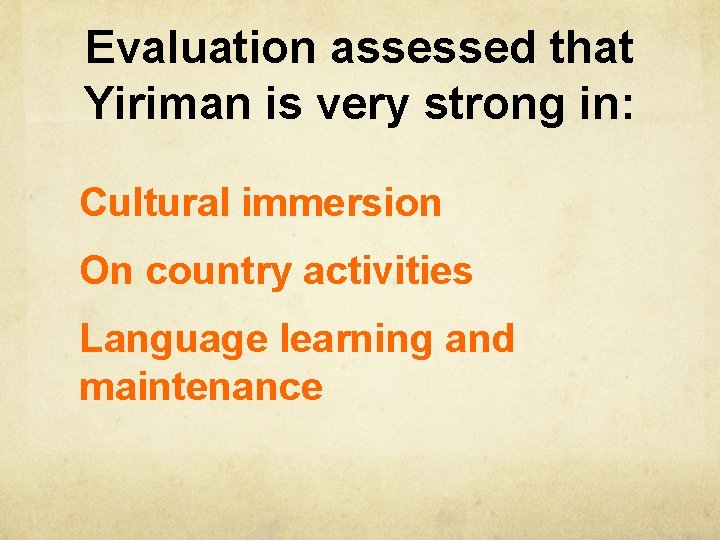 Evaluation assessed that Yiriman is very strong in: Cultural immersion On country activities Language