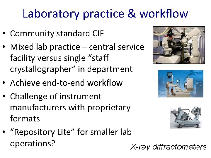 Laboratory practice & workflow • Community standard CIF • Mixed lab practice – central