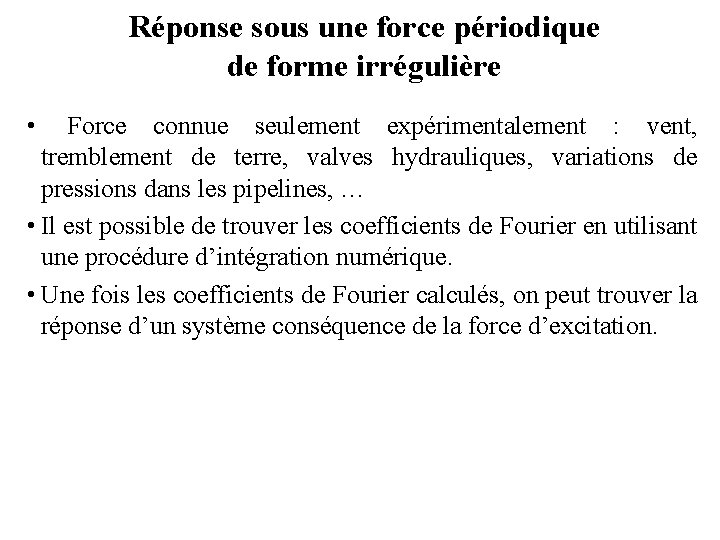 Réponse sous une force périodique de forme irrégulière • Force connue seulement expérimentalement :