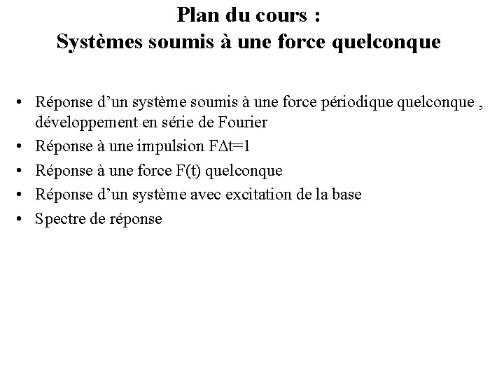 Plan du cours : Systèmes soumis à une force quelconque • Réponse d’un système