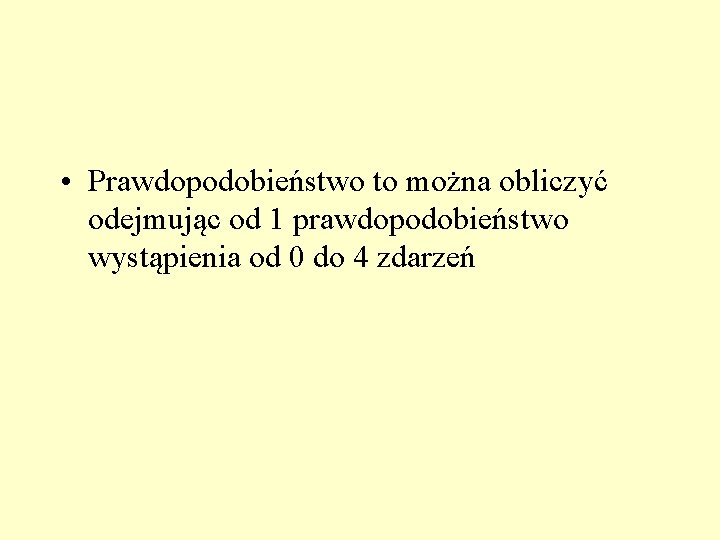  • Prawdopodobieństwo to można obliczyć odejmując od 1 prawdopodobieństwo wystąpienia od 0 do