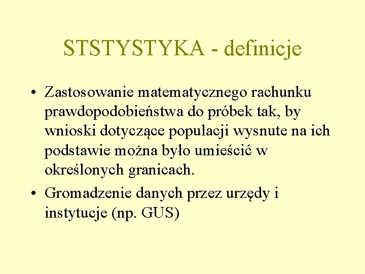STSTYSTYKA - definicje • Zastosowanie matematycznego rachunku prawdopodobieństwa do próbek tak, by wnioski dotyczące