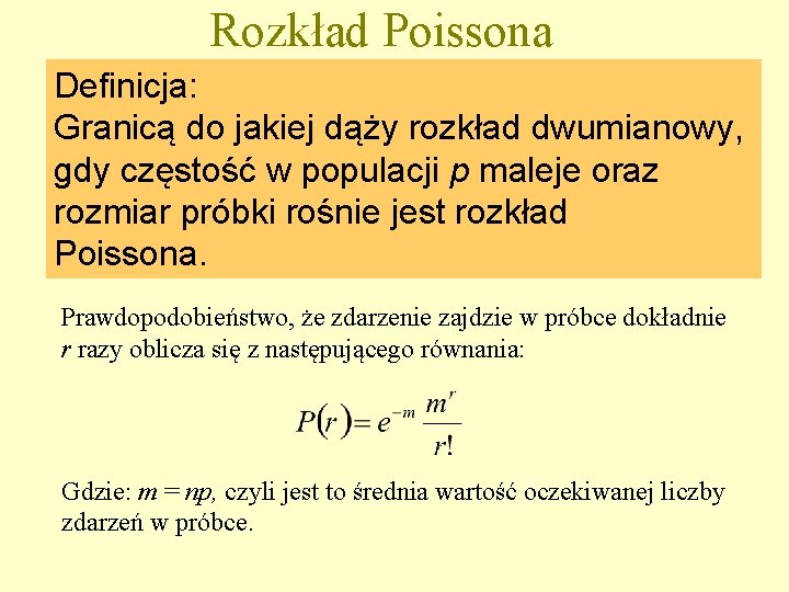Rozkład Poissona Definicja: Granicą do jakiej dąży rozkład dwumianowy, gdy częstość w populacji p