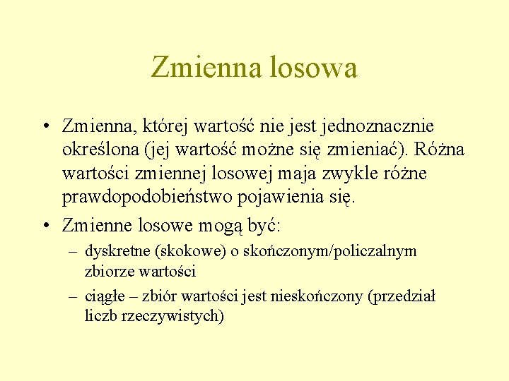 Zmienna losowa • Zmienna, której wartość nie jest jednoznacznie określona (jej wartość możne się