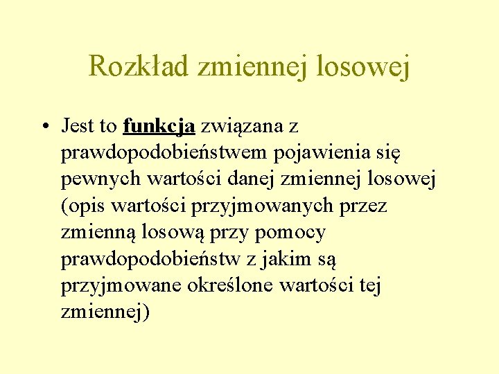 Rozkład zmiennej losowej • Jest to funkcja związana z prawdopodobieństwem pojawienia się pewnych wartości