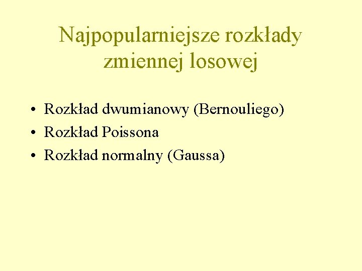 Najpopularniejsze rozkłady zmiennej losowej • Rozkład dwumianowy (Bernouliego) • Rozkład Poissona • Rozkład normalny