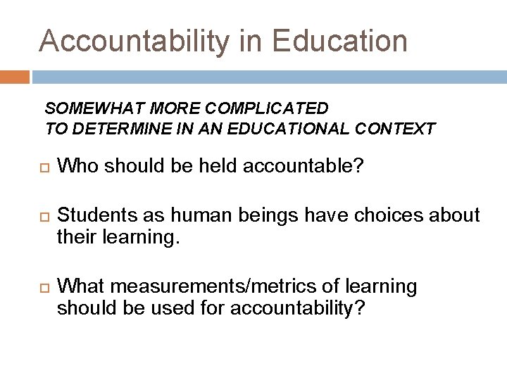 Accountability in Education SOMEWHAT MORE COMPLICATED TO DETERMINE IN AN EDUCATIONAL CONTEXT Who should